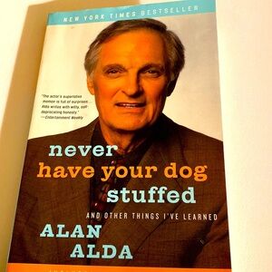 NEVER HAVE YOUR DOG STUFFED and other things I’ve Learned by ALAN ALDA